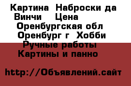 Картина “Наброски да Винчи“ › Цена ­ 9 000 - Оренбургская обл., Оренбург г. Хобби. Ручные работы » Картины и панно   